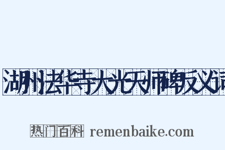 湖州法华寺大光天师碑反义词是什么意思的图片